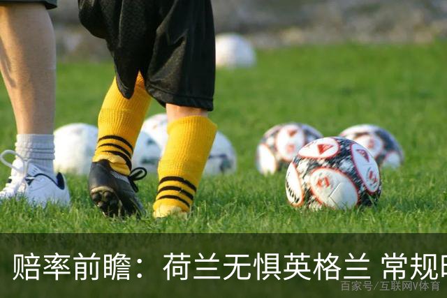 赔率前瞻：荷兰无惧英格兰 常规时间有望不败